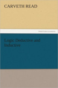 Logic Deductive and Inductive Carveth Read Author