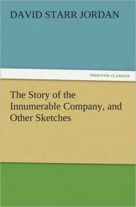 The Story of the Innumerable Company, and Other Sketches - David Starr Jordan