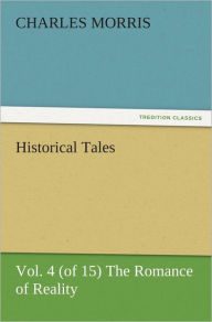 Historical Tales, Vol. 4 (of 15) The Romance of Reality - Charles Morris