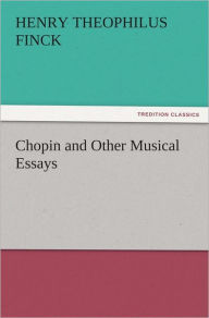 Chopin and Other Musical Essays Henry Theophilus Finck Author
