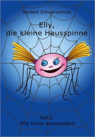 Elly, die kleine Hausspinne: Teil 1: Elly muss auswandern Norbert Schwarzschulz Author