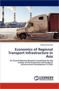 Economics of Regional Transport Infrastructure in Asia Malay Kumar Das Author