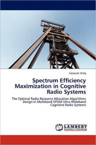 Spectrum Efficiency Maximization in Cognitive Radio Systems Liaoyuan Zeng Author