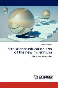 Elite science education arts of the new millennium Akbar Nikkhah Author