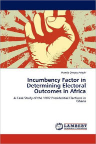 Incumbency Factor in Determining Electoral Outcomes in Africa Francis Owusu-Ansah Author