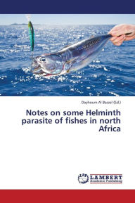 Notes on Some Helminth Parasite of Fishes in North Africa Al Bassel Dayhoum Editor