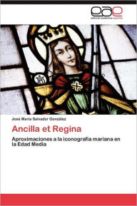 Ancilla et Regina Salvador GonzÃ¡lez JosÃ© MarÃ­a Author