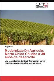 Modernizacion Agricola: Norte Chico Chileno a 30 Anos de Desarrollo Jorge Mar N. Author