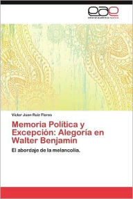 Memoria PolÃ­tica y ExcepciÃ³n: AlegorÃ­a en Walter Benjamin Ruiz Flores VÃ­ctor Juan Author