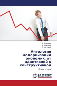 Antologiya Modernizatsii Ekonomik: OT Adaptivnoy K Konstruktivnoy Belousov V. Author