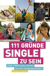 111 GrÃ¼nde, Single zu sein: Eine LiebeserklÃ¤rung an die UnabhÃ¤ngigkeit Angela Meier-Jakobsen Author