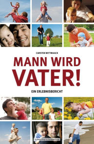 Mann wird Vater!: Ein Erlebnisbericht Carsten Wittmaack Author