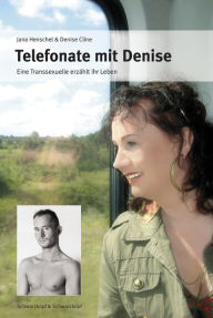 Telefonate mit Denise: Eine Transexuelle erzÃ¤hlt ihr Leben Jana Henschel Author