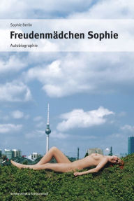 FreudenmÃ¤dchen Sophie: Autobiographie Sophie Berlin Author