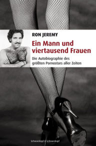 Ein Mann und viertausend Frauen: Die Autobiographie des größten Pornostars aller Zeiten Ron Jeremy Author
