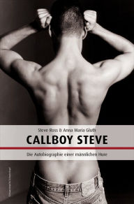 Callboy Steve: Autobiografie einer mÃ¤nnlichen Hure Steve Ross Author