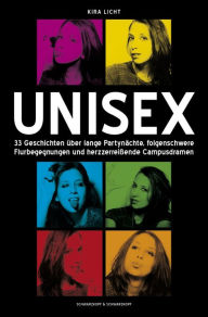 Unisex: 33 Geschichten über lange Partynächte, folgenschwere Flurbegegnungen und herzzerreißende Campusdramen Kira Licht Author