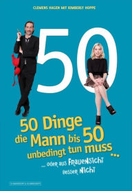 50 Dinge, die Mann bis 50 unbedingt tun muss ...: ... oder aus Frauensicht besser nicht Clemens Hagen Author