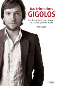 Golden - Das Leben eines Gigolos: Die Geheimnisse eines Mannes, der Frauen glücklich macht Golden Author