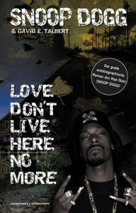 Snoop Dogg - Love Don't Live Here No More: Ein autobiographischer Roman Snoop Snoop Dogg Author