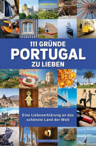 111 GrÃ¼nde, Portugal zu lieben: Eine LiebeserklÃ¤rung an das schÃ¶nste Land der Welt Annegret Heinold Author
