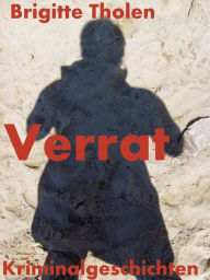 Verrat: Kriminalgeschichten - Brigitte Tholen