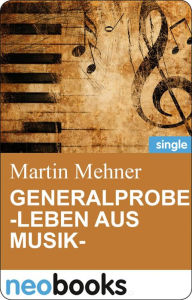 Generalprobe -Leben aus Musik- Martin Mehner Author