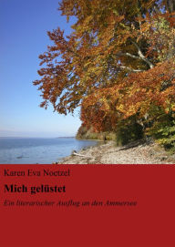 Mich gelÃ¼stet's nach Idylle: Ein literarischer Ausflug an den Ammersee Karen Eva Noetzel Author