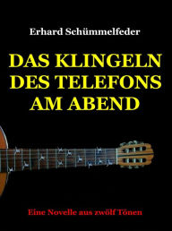 Das Klingeln des Telefons am Abend: Eine Novelle aus 12 Tönen Erhard Schümmelfeder Author