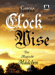 Clockwise - Reise durch Traum und Zeit: 1. Buch: Das Magische MÃ¤dchen Carola Hipper Author