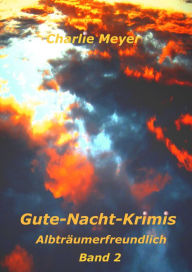 Gute-Nacht-Krimis: Albträumerfreundlich, Band 2 Charlie Meyer Author