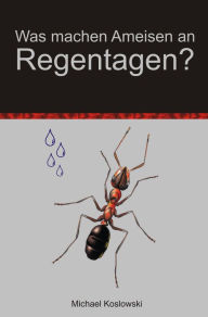 Was machen Ameisen an Regentagen ? Michael Koslowski Author
