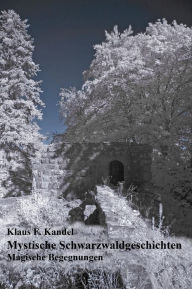 Mystische Schwarzwaldgeschichten: Magische Begegnungen Klaus F. Kandel Author