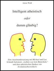 Intelligent atheistisch oder dumm glÃ¤ubig?: Eine Auseinandersetzung mit Schmidt-Salomon und Richard Dawkins Anton WeiÃ? Author