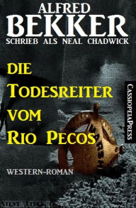 Die Todesreiter vom Rio Pecos: Neal Chadwick Western Edition Alfred Bekker Author