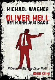 Oliver Hell - Der Mann aus Baku: Oliver Hells zweiter Fall - Michael Wagner