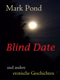 Blind Date: und andere erotische Geschichten - Mark Pond