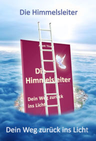 Die Himmelsleiter: Dein Weg zurück ins Licht - Anett Thiele und Abraham