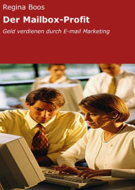 Der Mailbox-Profit: Geld verdienen durch E-mail Marketing Regina Boos Author