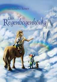 Der Regenbogenkönig Alexandra Bauer Author