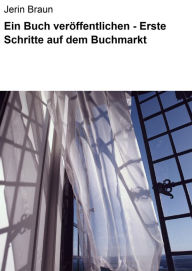 Ein Buch veröffentlichen - Erste Schritte auf dem Buchmarkt - Jerin Braun