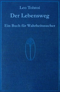 Der Lebensweg - ein Werk von Leo Tolstoi: Ein Buch für Wahrheitssucher. Ins Deutsche übertragen von Dr. Adolf He� editiert von Franz Gnacy Franz Gn