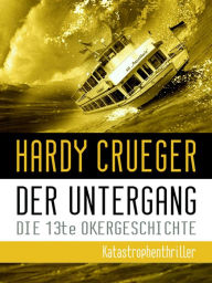 Der Untergang - Die 13te Okergeschichte: Katastrophenthriller - Hardy Crueger