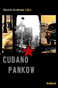 CUBANO PANKOW: Flucht ist ein MÃ¤rchen Bernd- Andreas Ulke Author