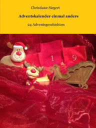 Adventskalender einmal anders: 24 Adventsgeschichten Christiane Siegert Author