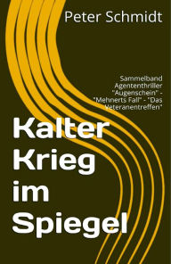 Kalter Krieg im Spiegel: Agententhriller Peter Schmidt Author