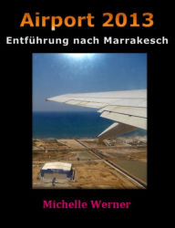 Airport 2013: EntfÃ¼hrung nach Marrakesch Michelle Werner Author
