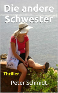 Die andere Schwester: Thriller Peter Schmidt Author