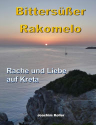 Bittersüßer Rakomelo: Rache und Liebe auf Kreta Joachim Koller Author