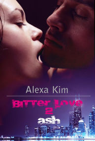 Bitter Love - Ash Teil 2 Alexa Kim Author